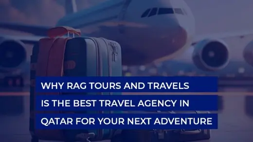 Why RAG Tours and Travels is the Best Travel Agency in Qatar for Your Next Adventure